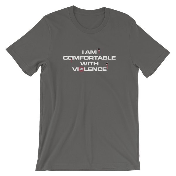 i am comfortable with violence shirt